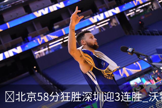 🏀北京58分狂胜深圳迎3连胜 沃特斯7记三分21分 曾凡博19+7